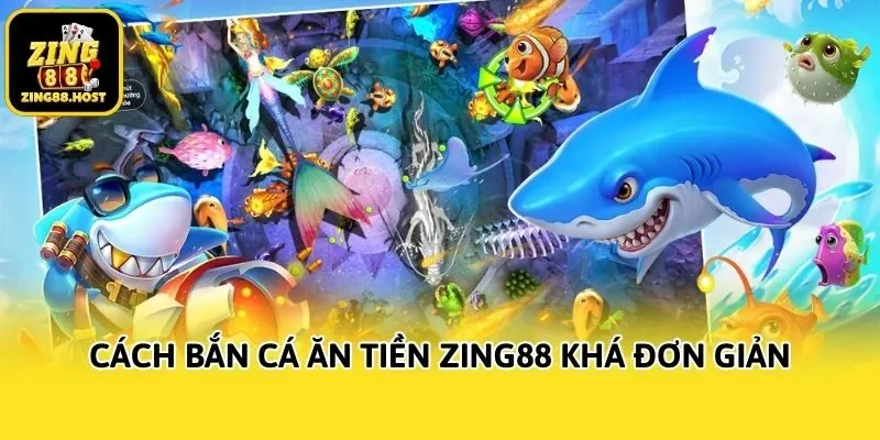 Cách bắn cá ăn tiền Zing88 khá đơn giản