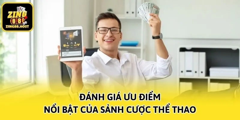 Đánh giá ưu điểm nổi bật của sảnh cược thể thao
