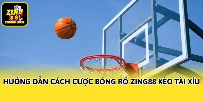 Hướng dẫn cách cược bóng rổ Zing88 kèo tài xỉu