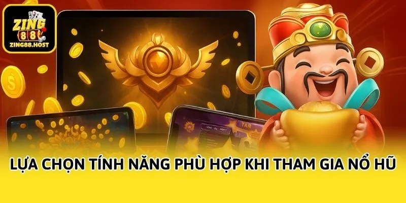 Lựa chọn tính năng phù hợp khi tham gia nổ hũ