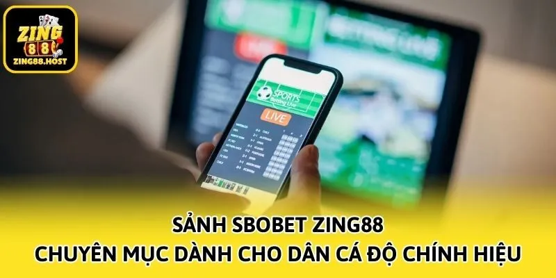 Sảnh SBOBET Zing88 - Chuyên Mục Dành Cho Dân Cá Độ Chính Hiệu
