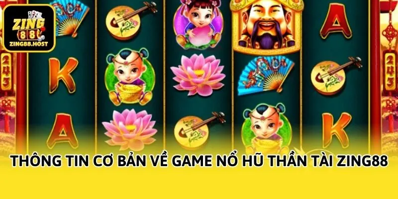 Thông tin cơ bản về game nổ hũ thần tài Zing88