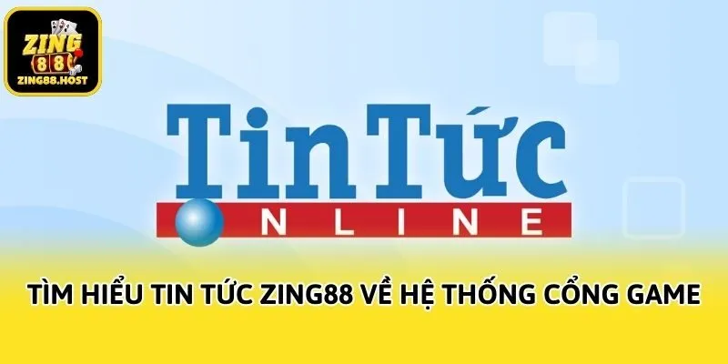Tìm hiểu tin tức Zing88 về hệ thống cổng game