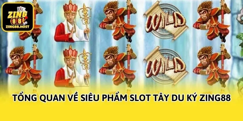 Tổng quan về siêu phẩm Slot Tây Du Ký Zing88